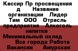 Кассир Пр.просвещения д.30 › Название организации ­ Лидер Тим, ООО › Отрасль предприятия ­ Алкоголь, напитки › Минимальный оклад ­ 23 450 - Все города Работа » Вакансии   . Амурская обл.,Архаринский р-н